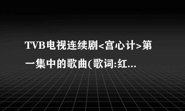 TVB电视连续剧<宫心计>第一集中的歌曲(歌词:红风车转一转吧,福来我家.求丰收雨点降下,花儿别怕.红花开笑一