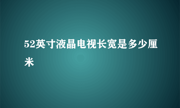52英寸液晶电视长宽是多少厘米