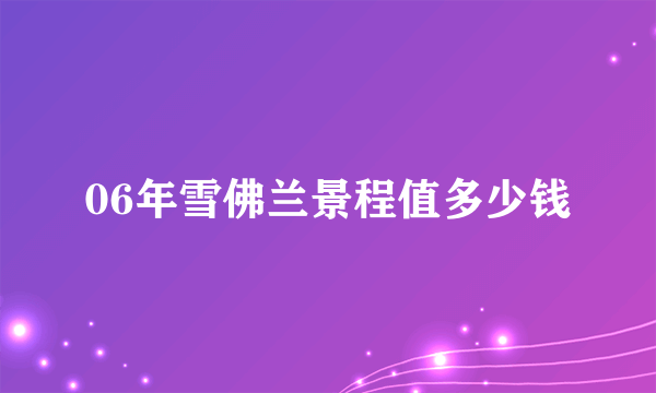 06年雪佛兰景程值多少钱