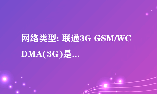 网络类型: 联通3G GSM/WCDMA(3G)是什么意思呢？ 是不是只能用联通号码不能用移动的？