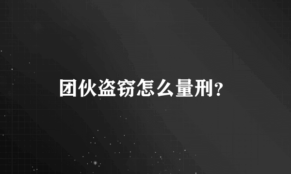 团伙盗窃怎么量刑？