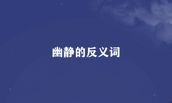 幽静的反义词