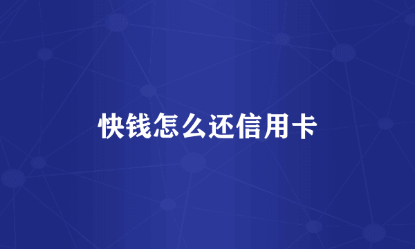 快钱怎么还信用卡