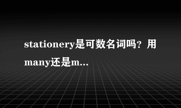 stationery是可数名词吗？用many还是much修饰？