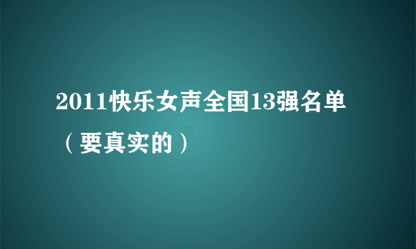 2011快乐女声全国13强名单（要真实的）