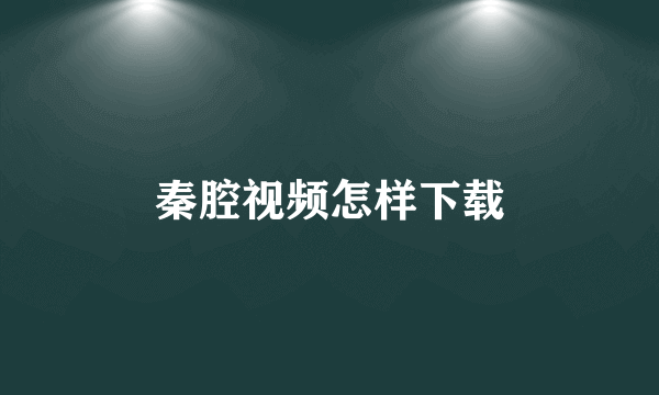 秦腔视频怎样下载