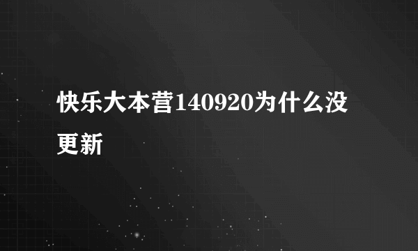 快乐大本营140920为什么没更新