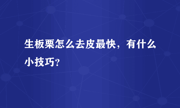 生板栗怎么去皮最快，有什么小技巧？