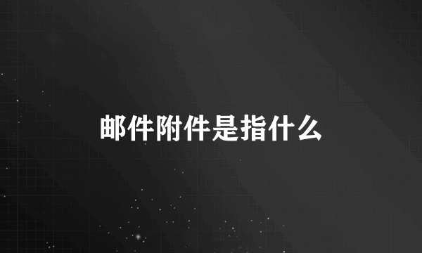 邮件附件是指什么