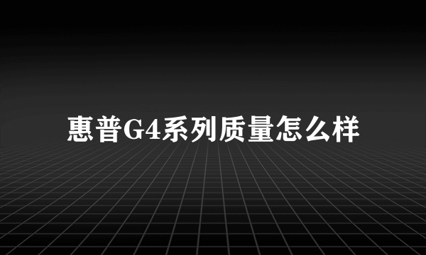 惠普G4系列质量怎么样