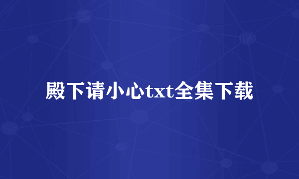 殿下请小心txt全集下载