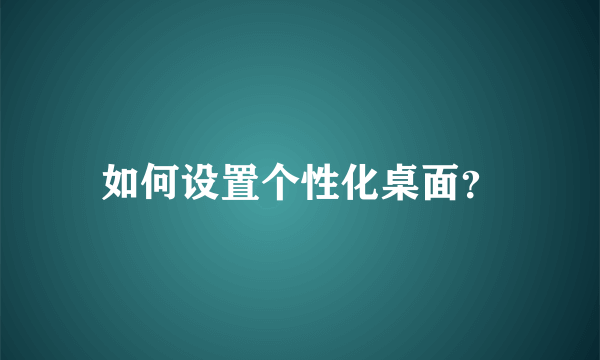 如何设置个性化桌面？