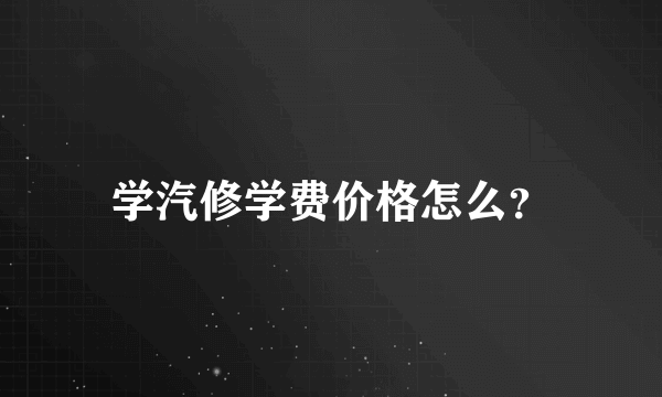 学汽修学费价格怎么？