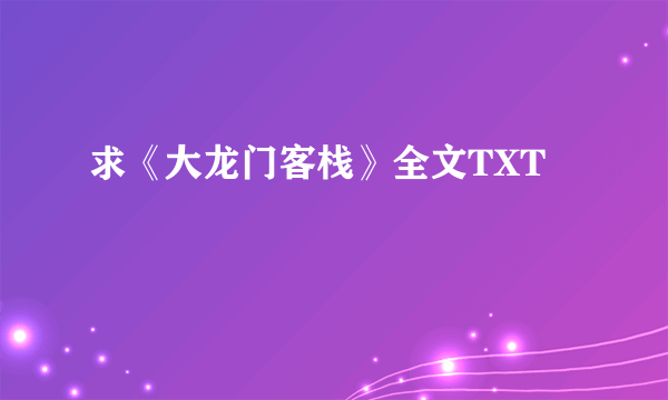 求《大龙门客栈》全文TXT