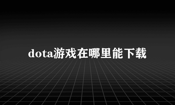 dota游戏在哪里能下载