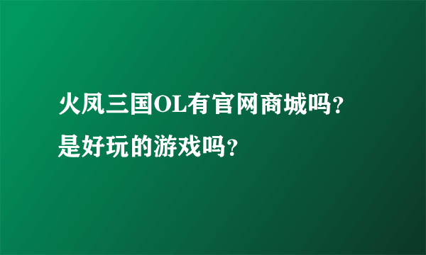 火凤三国OL有官网商城吗？是好玩的游戏吗？