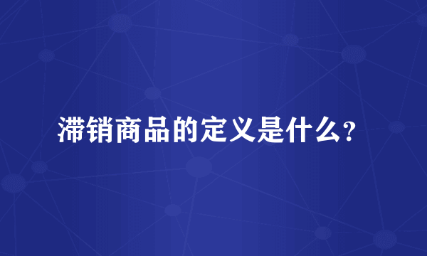 滞销商品的定义是什么？