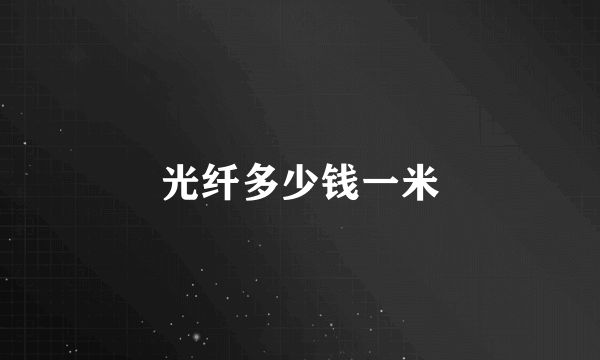 光纤多少钱一米