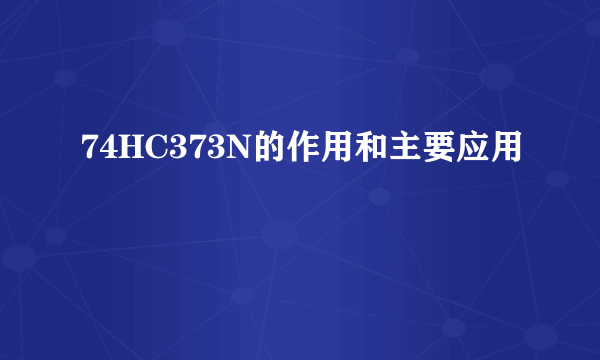 74HC373N的作用和主要应用