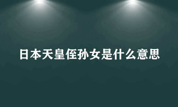 日本天皇侄孙女是什么意思