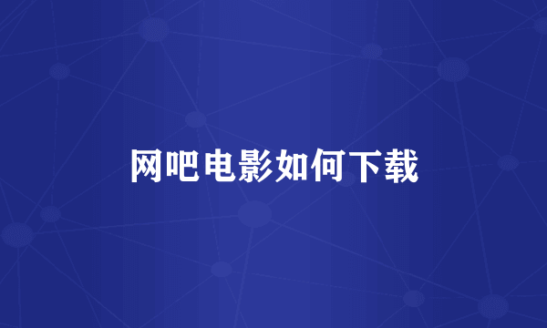 网吧电影如何下载