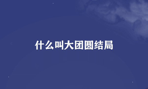 什么叫大团圆结局