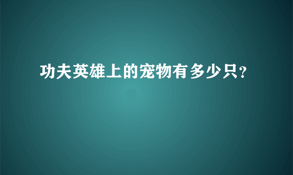 功夫英雄上的宠物有多少只？