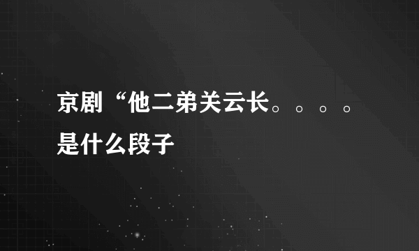 京剧“他二弟关云长。。。。是什么段子