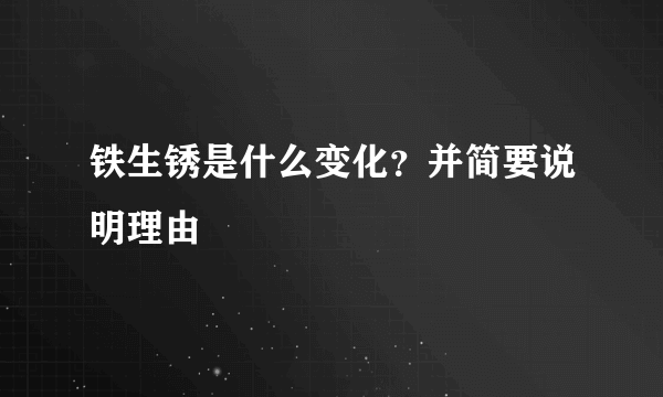 铁生锈是什么变化？并简要说明理由