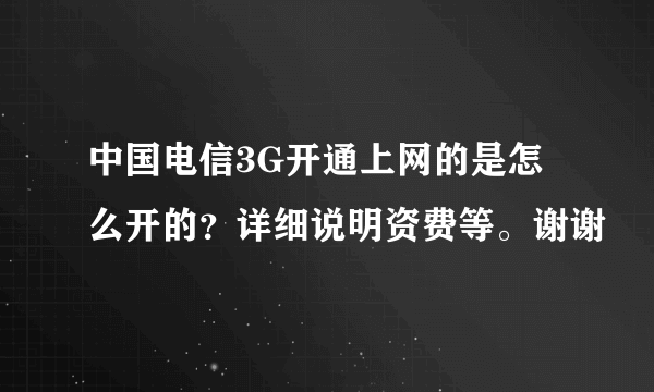 中国电信3G开通上网的是怎么开的？详细说明资费等。谢谢