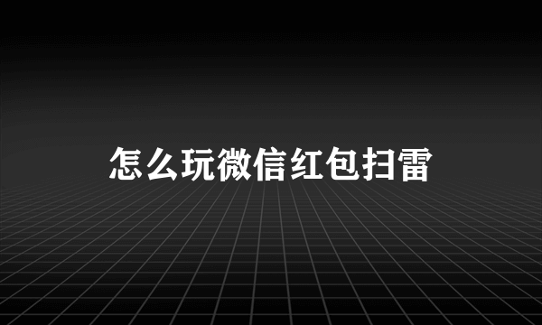 怎么玩微信红包扫雷