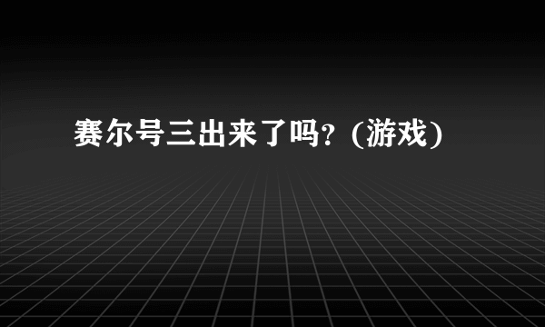 赛尔号三出来了吗？(游戏)
