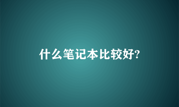 什么笔记本比较好?
