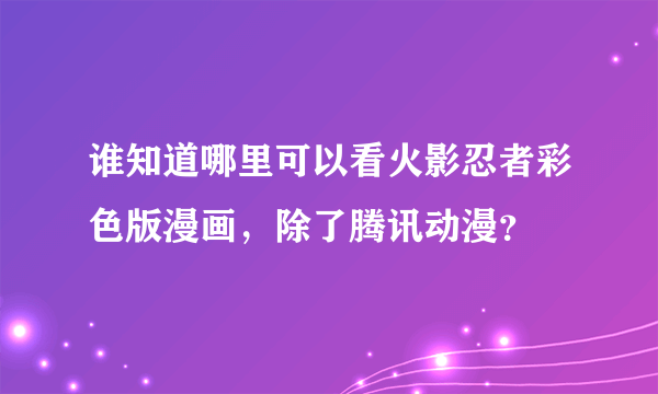 谁知道哪里可以看火影忍者彩色版漫画，除了腾讯动漫？