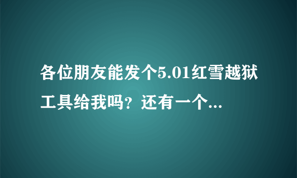 各位朋友能发个5.01红雪越狱工具给我吗？还有一个iPhone45.01的固件，要正确的