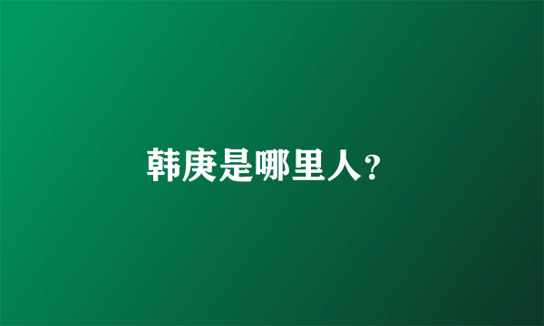 韩庚是哪里人？