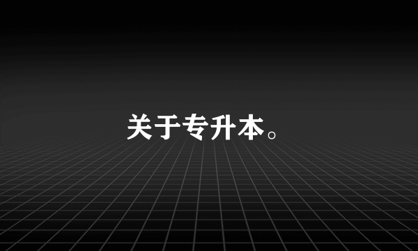 关于专升本。