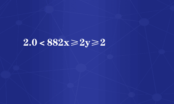 2.0＜882x≥2y≥2
