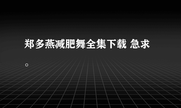 郑多燕减肥舞全集下载 急求。