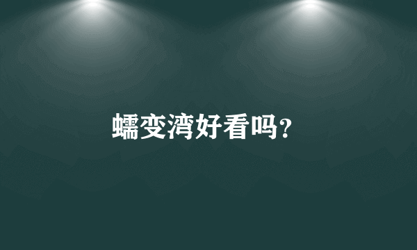 蠕变湾好看吗？