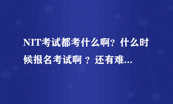 NIT考试都考什么啊？什么时候报名考试啊 ？还有难易程度如何啊？？