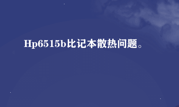 Hp6515b比记本散热问题。