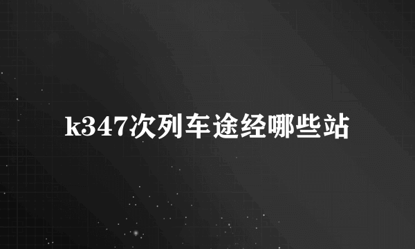 k347次列车途经哪些站
