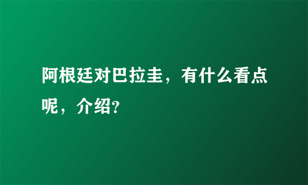 阿根廷对巴拉圭，有什么看点呢，介绍？