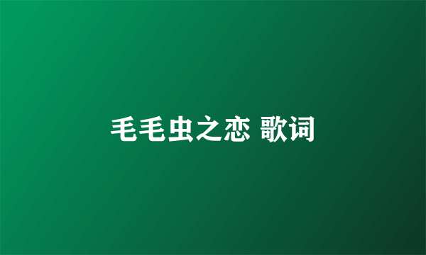 毛毛虫之恋 歌词