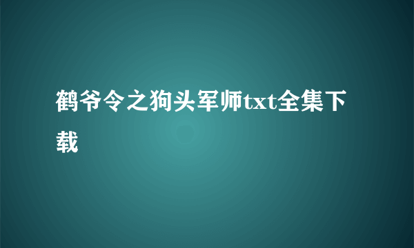 鹤爷令之狗头军师txt全集下载