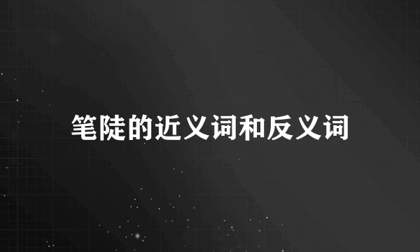 笔陡的近义词和反义词