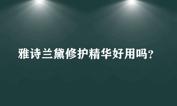 雅诗兰黛修护精华好用吗？