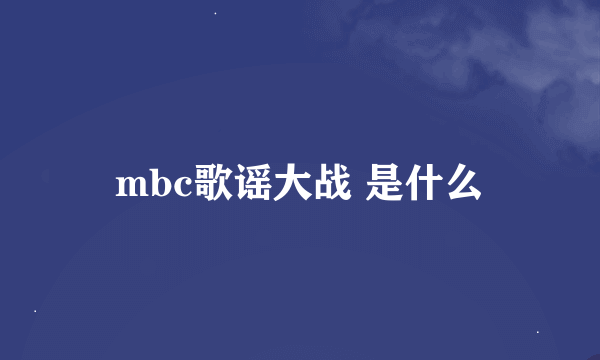 mbc歌谣大战 是什么
