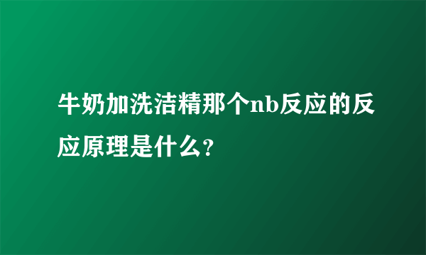 牛奶加洗洁精那个nb反应的反应原理是什么？